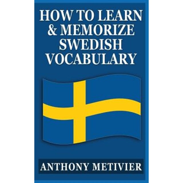 How to Learn and Memorize Swedish Vocabulary: Using a Memory Palace Specifically Designed for the Swedish Language, Anthony Metivier (Author)