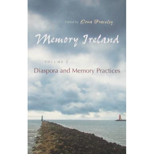 Memory Ireland, Volume 2: Diaspora and Memory Practices, Oona Frawley (Author)
