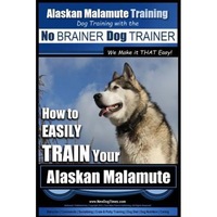 alaskan malamute training - dog training with the no brainer dog trainer we make it that easy how to easily train your alaskan malamute mr paul allen pearce author imagen 45_0_
0