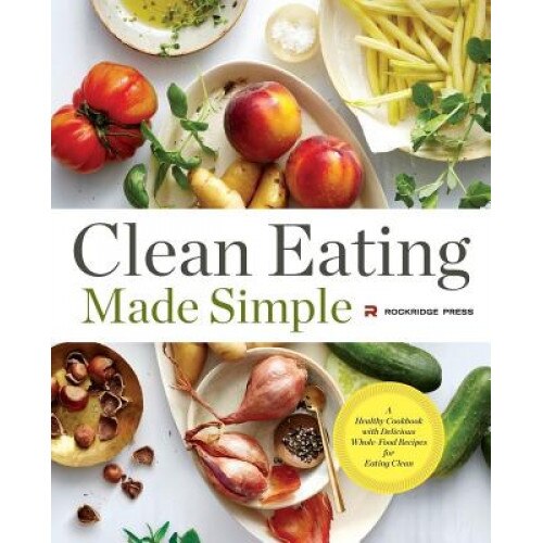 Clean Eating Made Simple: A Healthy Cookbook with Delicious Whole-Food Recipes for Eating Clean, Rockridge Press (Author)