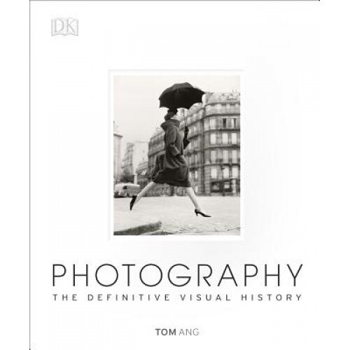 Photography: The Definitive Visual History, Tom Ang (Author)