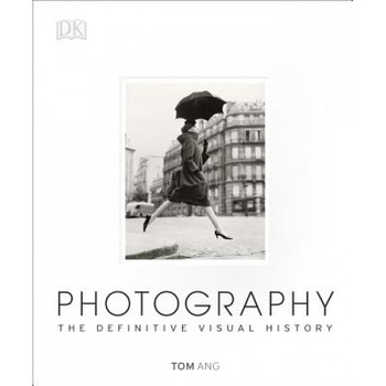 Photography: The Definitive Visual History, Tom Ang (Author) Photography: The Definitive Visual History, Tom Ang (Author)