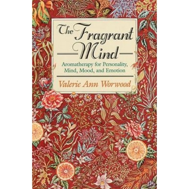The Fragrant Mind: Aromatherapy for Personality, Mind, Mood and Emotion, Valerie Ann Worwood