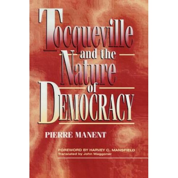 Tocqueville and the Nature of Democracy, Pierre Manent (Author)