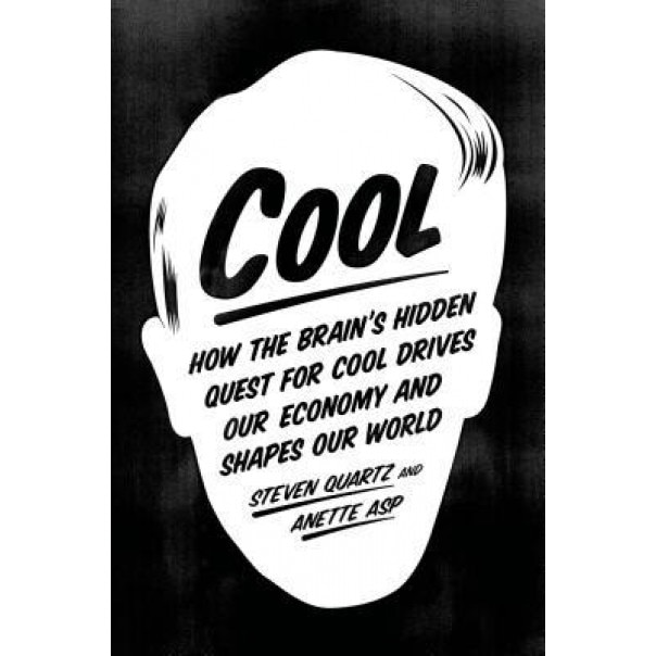 Cool: How the Brain's Hidden Quest for Cool Drives Our Economy and Shapes Our World - Steven Quartz (Author)