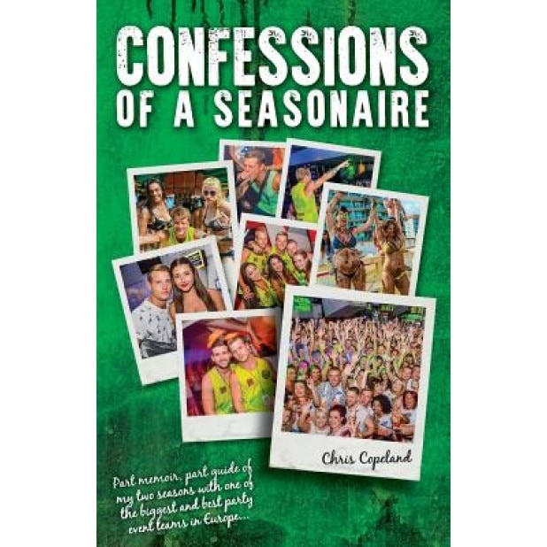Confessions of a Seasonaire: Part Memoir, Part Guide of My Two Seasons with One of the Biggest and Best Party Event Teams in Europe..., MR C. G. Copeland (Author)