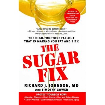 The Sugar Fix: The High-Fructose Fallout That Is Making You Fat and Sick, Richard J. Johnson The Sugar Fix: The High-Fructose Fallout That Is Making You Fat and Sick, Richard J. Johnson