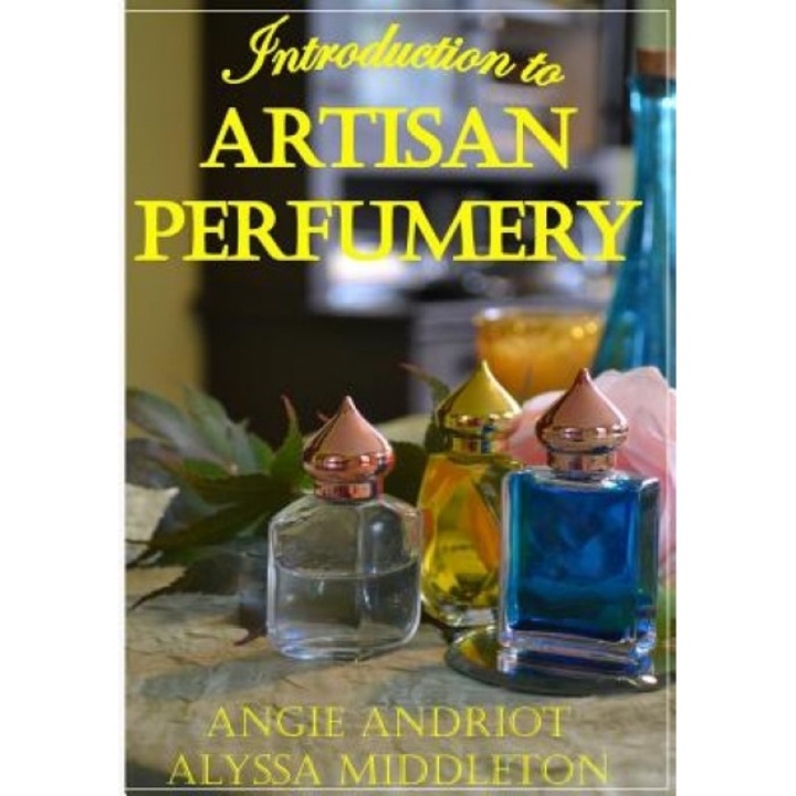 Introduction to Artisan Perfumery, Angie Andriot (Author)