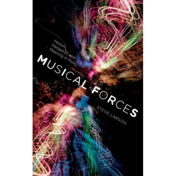 Musical Forces: Motion, Metaphor, and Meaning in Music, Steve Larson (Author)