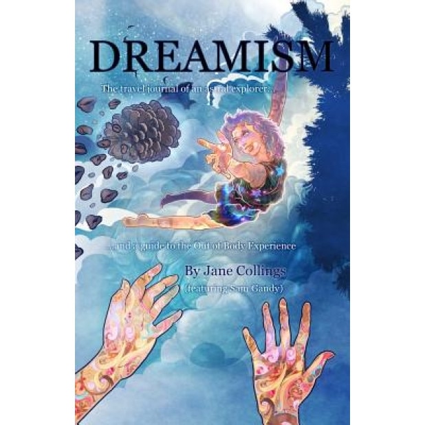 Dreamism: The Travel Journal of an Astral Explorer...and a Guide to the Out of Body Experience, Jane Collings (Author)