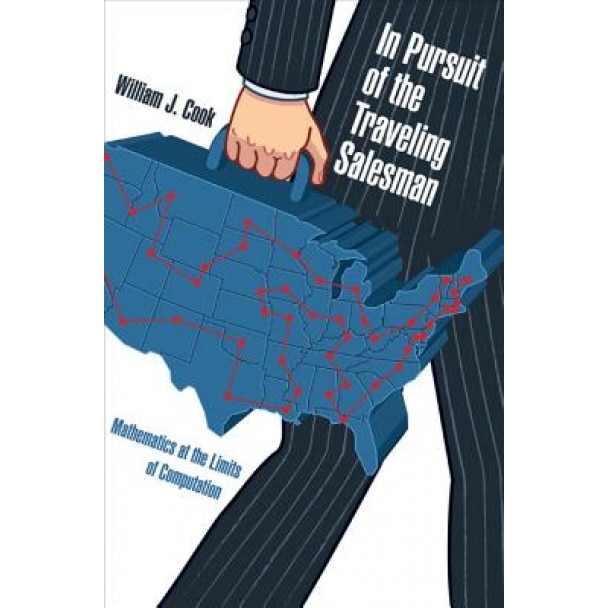 In Pursuit of the Traveling Salesman: Mathematics at the Limits of Computation, William J. Cook (Author)