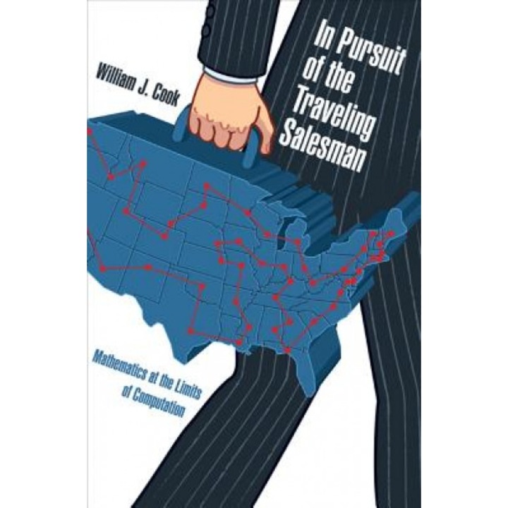 In Pursuit of the Traveling Salesman: Mathematics at the Limits of Computation, William J. Cook (Author)