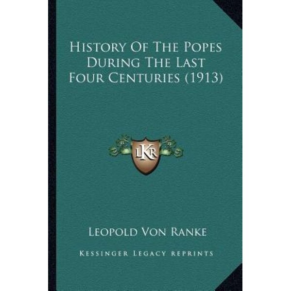 History of the Popes During the Last Four Centuries (1913) History of the Popes During the Last Four Centuries (1913), Leopold Von Ranke (Author)