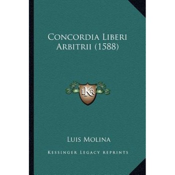 Concordia Liberi Arbitrii (1588), Luis Molina (Author) Concordia Liberi Arbitrii (1588), Luis Molina (Author)