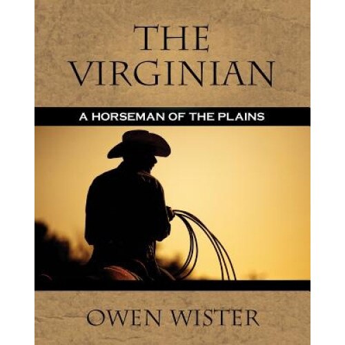 The Virginian: A Horseman of the Plains, Owen Wister (Author)