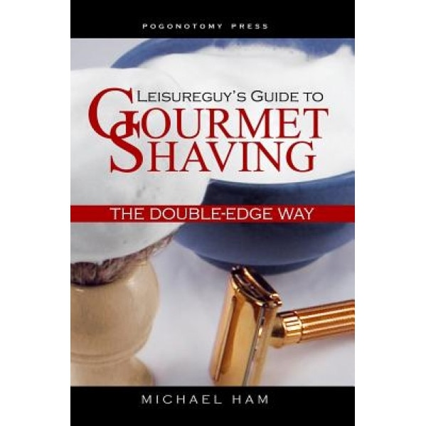 Leisureguy's Guide to Gourmet Shaving the Double-Edge Way, Michael Ham (Author)