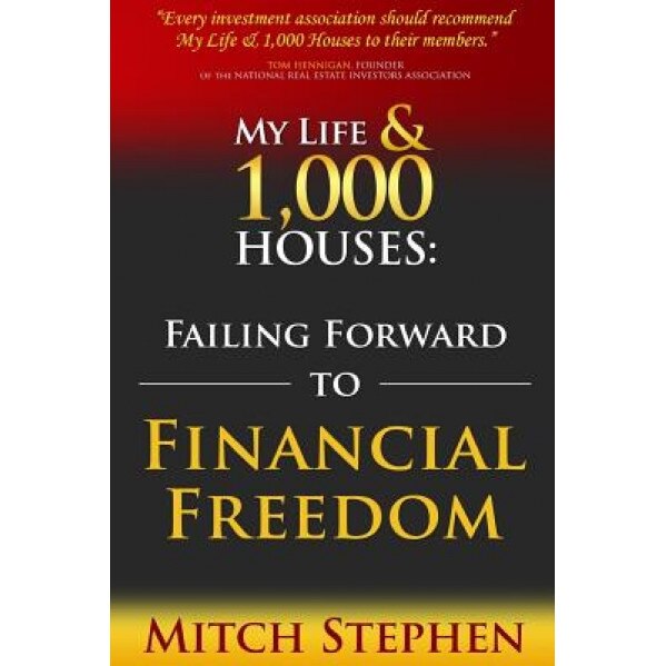 My Life & 1,000 Houses: Failing Forward to Financial Freedom - Mitch Stephen (Author)