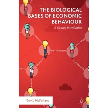The Biological Bases of Economic Behaviour: A Concise Introduction - David McFarland (Author) The Biological Bases of Economic Behaviour: A Concise Introduction - David McFarland (Author)