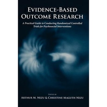 Evidence-Based Outcome Research: A Practical Guide to Conducting Randomized Controlled Trials for Psychosocial Interventions - Arthur M. Nezu (Editor) Evidence-Based Outcome Research: A Practical Guide to Conducting Randomized Controlled Trials for Psychosocial Interventions - Arthur M. Nezu (Editor)