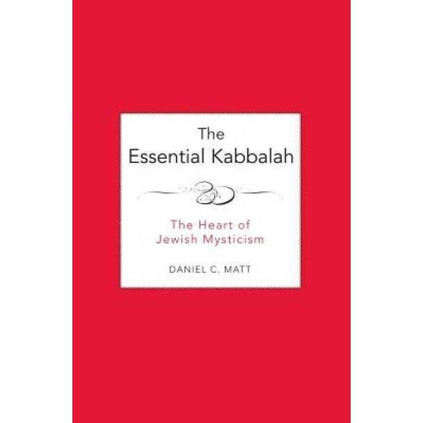 The Essential Kabbalah: The Heart of Jewish Mysticism, Daniel Chanan Matt