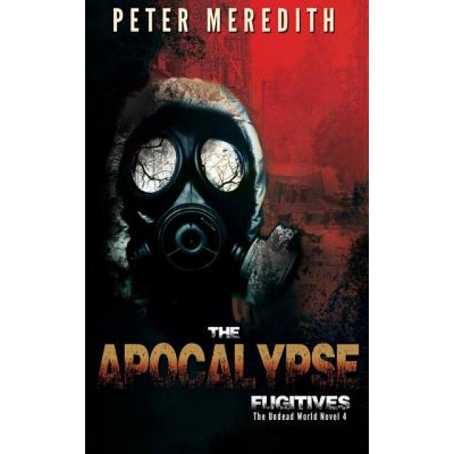 The Apocalypse Fugitives: The Undead World Novel 4, Peter Meredith (Author)