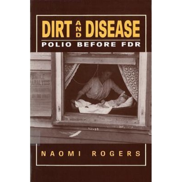 Dirt and Disease: Polio Before FDR - Naomi Rogers (Author)