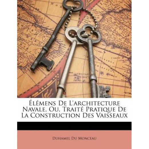 Lmens de L'Architecture Navale, Ou, Trait Pratique de La Construction Des Vaisseaux, Duhamel Du Monceau (Author)