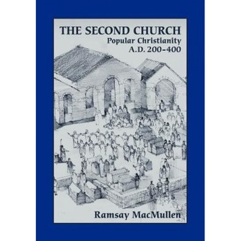 The Second Church: Popular Christianity A.D. 200-400, Ramsay MacMullen (Author) The Second Church: Popular Christianity A.D. 200-400, Ramsay MacMullen (Author)