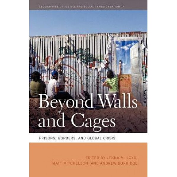 Beyond Walls and Cages: Prisons, Borders, and Global Crisis, Jenna M. Lloyd (Editor)