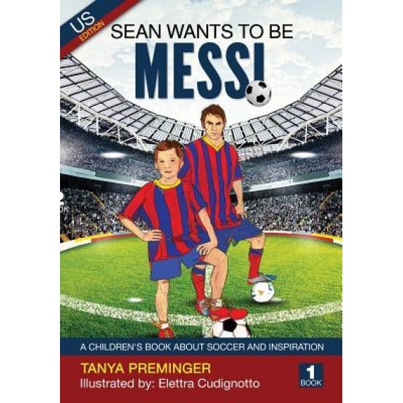 Sean Wants to Be Messi: A Children's Book about Soccer and Inspiration. Us Edition, Tanya Preminger (Author)