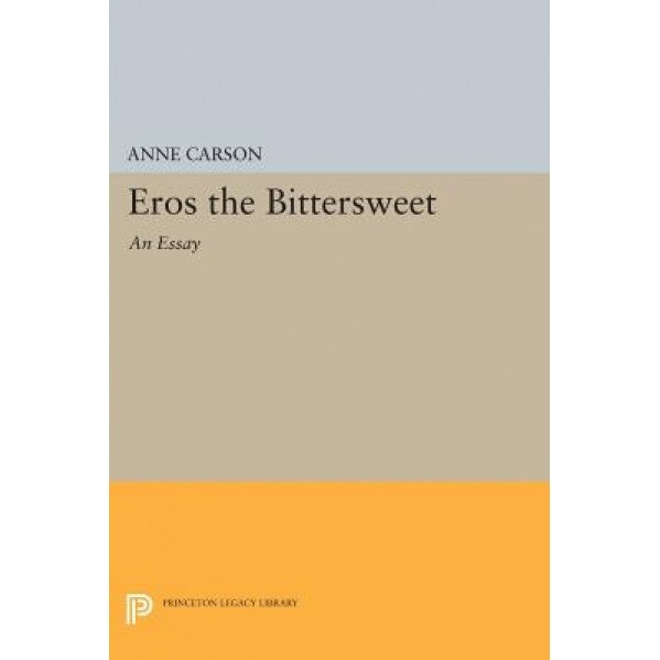 Eros the Bittersweet: An Essay, Anne Carson (Author)