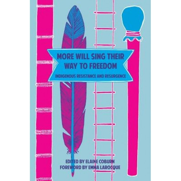 More Will Sing Their Way to Freedom: Indigenous Resistance and Resurgence, Elaine Coburn (Editor)
