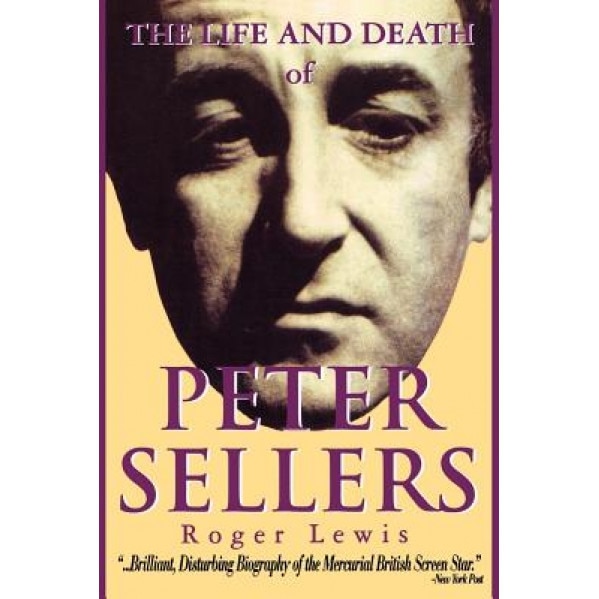 The Life and Death of Peter Sellers, Roger Lewis (Author)