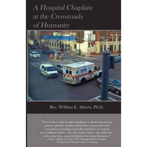 A Hospital Chaplain at the Crossroads of Humanity, Rev William E. Alberts Ph. D. (Author)