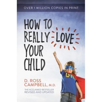 How to Really Love Your Child, D. Ross Campbell (Author) How to Really Love Your Child, D. Ross Campbell (Author)