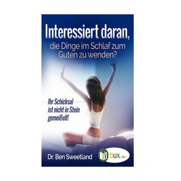 Interessiert Daran, Die Dinge Im Schlaf Zum Guten Zu Wenden?: Ihr Schicksal Ist Nicht in Stein Gemeisselt, Ben Sweetland (Author)