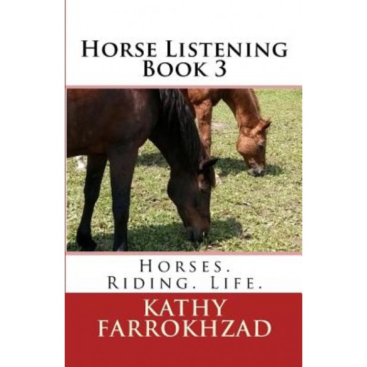 Horse Listening - Book 3: Horses. Riding. Life., Kathy Farrokhzad (Author)