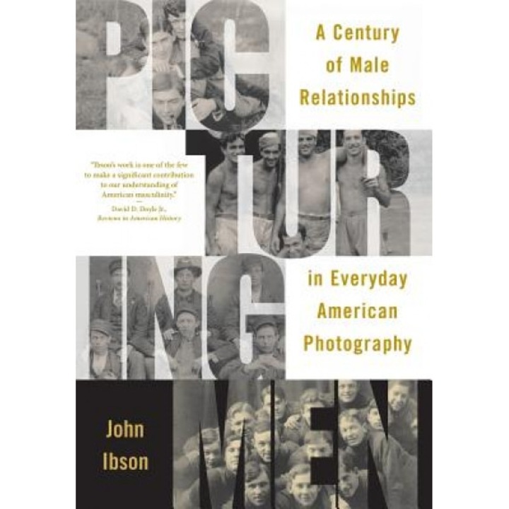 Picturing Men: A Century of Male Relationships in Everyday American Photography, John Ibson (Author)