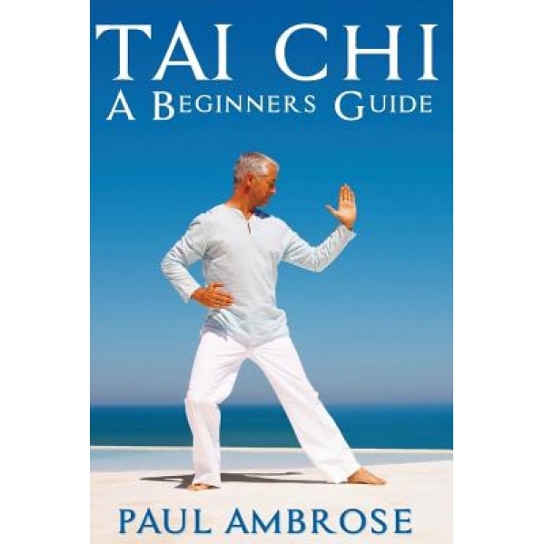 Tai Chi: Beginners Guide to Tai Chi, Paul Ambrose (Author)