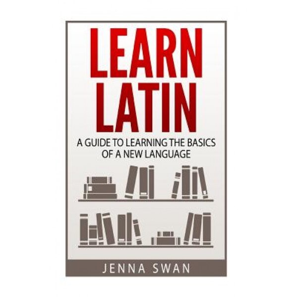 Learn Latin: A Guide to Learning the Basics of a New Language, Jenna Swan (Author)