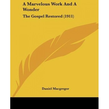 A Marvelous Work and a Wonder: The Gospel Restored (1911), Daniel MacGregor (Author) A Marvelous Work and a Wonder: The Gospel Restored (1911), Daniel MacGregor (Author)
