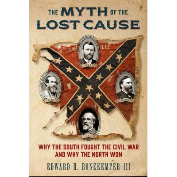 The Myth of the Lost Cause: Why the South Fought the Civil War and Why the North Won, Edward H., III Bonekemper (Author)