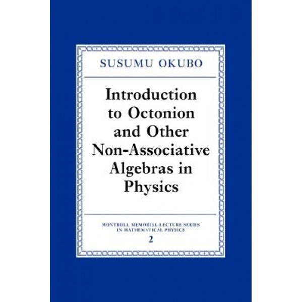 Introduction to Octonion and Other Non-Associative Algebras in Physics, Susumo Okubo (Author)