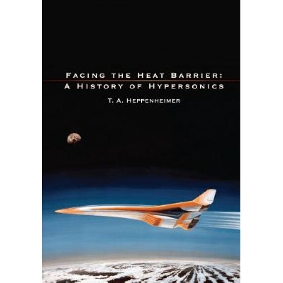 Facing the Heat Barrier: A History of Hypersonics, National Aeronautics and Administration (Author)