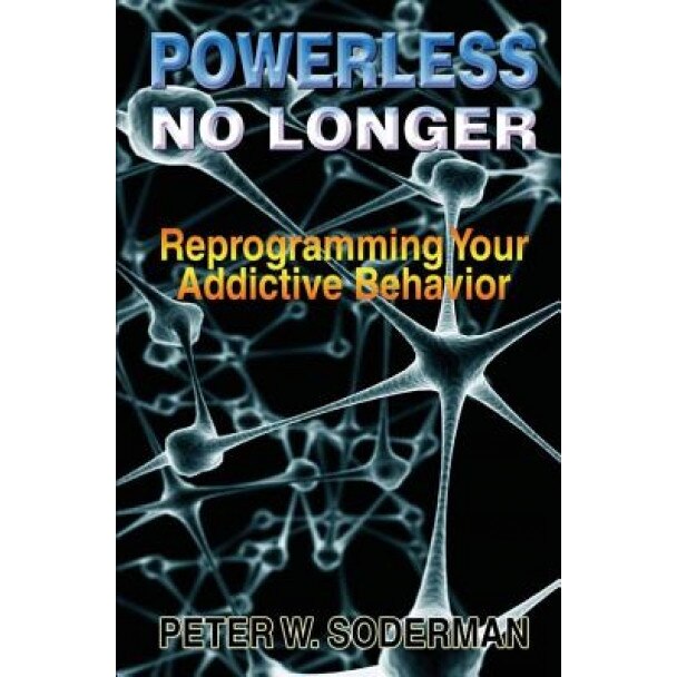Powerless No Longer: Reprogramming Your Addictive Behavior, Peter W. Soderman (Author)