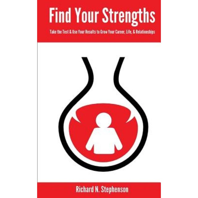 Find Your Strengths: Take the Test & Use Your Results to Grow Your Career, Life, & Relationships, Richard N. Stephenson (Author)