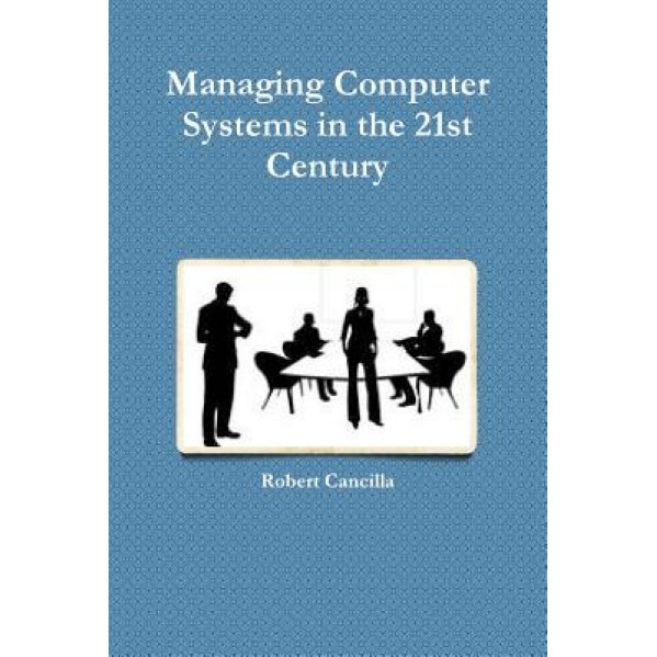 Managing Computer Systems in the 21st Century, Robert Cancilla (Author)