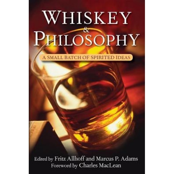 Whiskey & Philosophy: A Small Batch of Spirited Ideas,