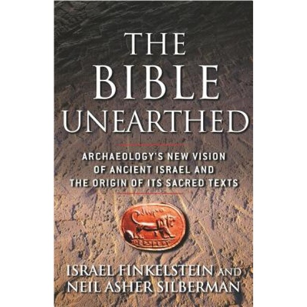 The Bible Unearthed: Archaeology's New Vision of Ancient Israel and the Origin of Its Sacred Texts, Neil Asher Silberman, Israel Finkelstein