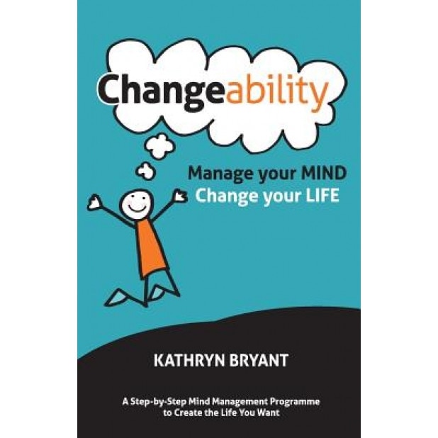 Changeability: Manage Your Mind - Change Your Life, Kathryn Bryant (Author)